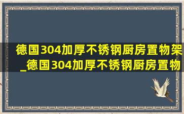 德国304加厚不锈钢厨房置物架_德国304加厚不锈钢厨房置物架直播