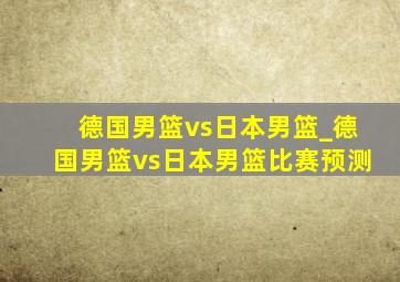 德国男篮vs日本男篮_德国男篮vs日本男篮比赛预测