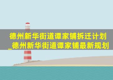 德州新华街道谭家铺拆迁计划_德州新华街道谭家铺最新规划