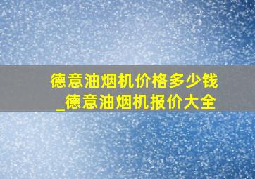 德意油烟机价格多少钱_德意油烟机报价大全