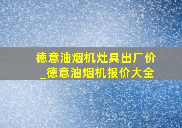 德意油烟机灶具出厂价_德意油烟机报价大全