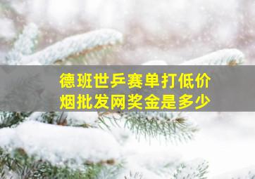 德班世乒赛单打(低价烟批发网)奖金是多少