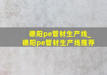 德阳pe管材生产线_德阳pe管材生产线推荐