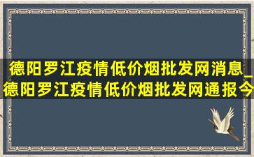 德阳罗江疫情(低价烟批发网)消息_德阳罗江疫情(低价烟批发网)通报今天