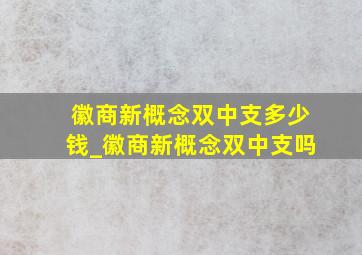 徽商新概念双中支多少钱_徽商新概念双中支吗