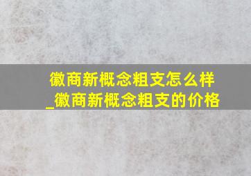 徽商新概念粗支怎么样_徽商新概念粗支的价格