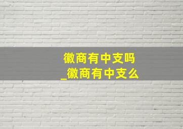 徽商有中支吗_徽商有中支么