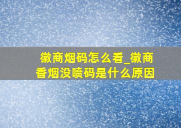 徽商烟码怎么看_徽商香烟没喷码是什么原因