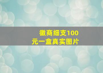 徽商细支100元一盒真实图片