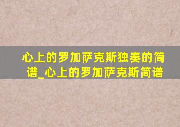 心上的罗加萨克斯独奏的简谱_心上的罗加萨克斯简谱