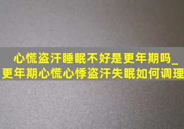 心慌盗汗睡眠不好是更年期吗_更年期心慌心悸盗汗失眠如何调理