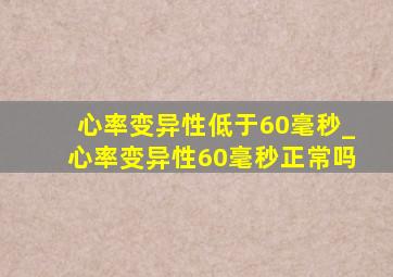 心率变异性低于60毫秒_心率变异性60毫秒正常吗