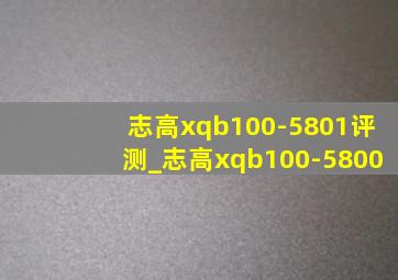 志高xqb100-5801评测_志高xqb100-5800