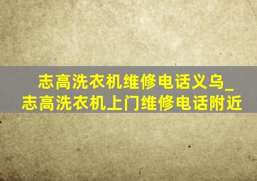 志高洗衣机维修电话义乌_志高洗衣机上门维修电话附近