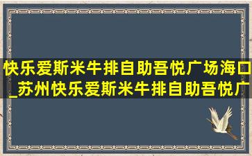 快乐爱斯米牛排自助吾悦广场海口_苏州快乐爱斯米牛排自助吾悦广场