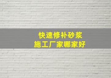 快速修补砂浆施工厂家哪家好