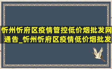 忻州忻府区疫情管控(低价烟批发网)通告_忻州忻府区疫情(低价烟批发网)通报