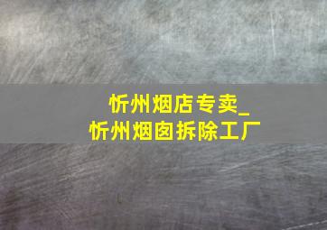 忻州烟店专卖_忻州烟囱拆除工厂