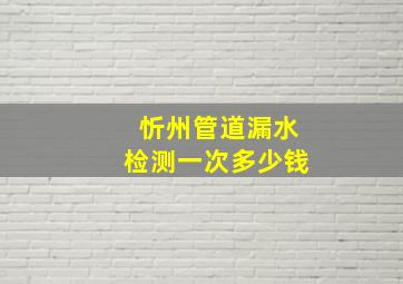 忻州管道漏水检测一次多少钱