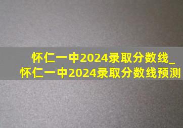 怀仁一中2024录取分数线_怀仁一中2024录取分数线预测