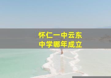 怀仁一中云东中学哪年成立