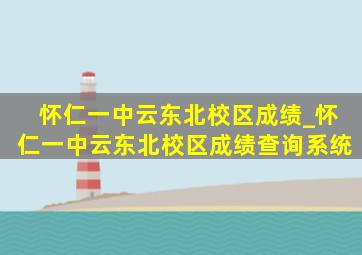 怀仁一中云东北校区成绩_怀仁一中云东北校区成绩查询系统