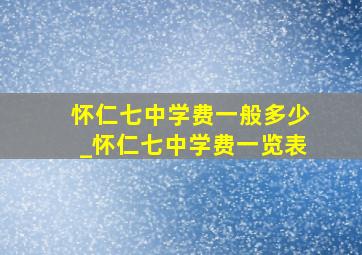 怀仁七中学费一般多少_怀仁七中学费一览表