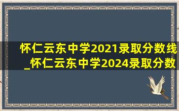 怀仁云东中学2021录取分数线_怀仁云东中学2024录取分数线