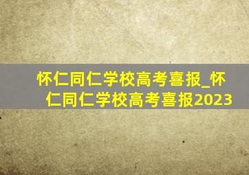 怀仁同仁学校高考喜报_怀仁同仁学校高考喜报2023