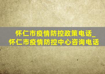 怀仁市疫情防控政策电话_怀仁市疫情防控中心咨询电话