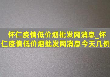 怀仁疫情(低价烟批发网)消息_怀仁疫情(低价烟批发网)消息今天几例