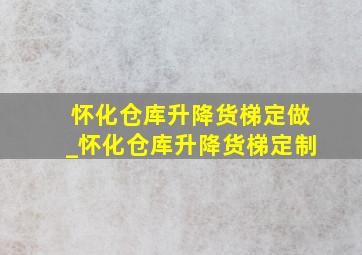 怀化仓库升降货梯定做_怀化仓库升降货梯定制