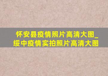 怀安县疫情照片高清大图_绥中疫情实拍照片高清大图