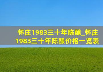 怀庄1983三十年陈酿_怀庄1983三十年陈酿价格一览表