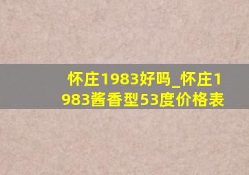 怀庄1983好吗_怀庄1983酱香型53度价格表