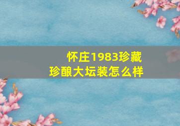 怀庄1983珍藏珍酿大坛装怎么样