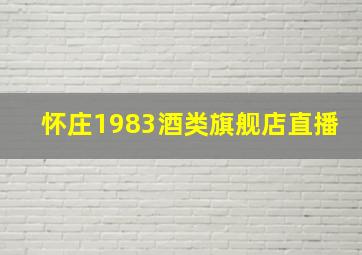 怀庄1983酒类旗舰店直播