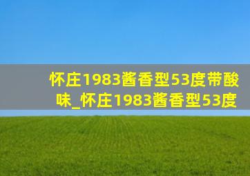 怀庄1983酱香型53度带酸味_怀庄1983酱香型53度