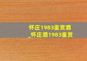 怀庄1983鉴赏酒_怀庄酒1983鉴赏