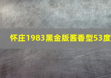 怀庄1983黑金版酱香型53度