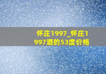 怀庄1997_怀庄1997酒的53度价格