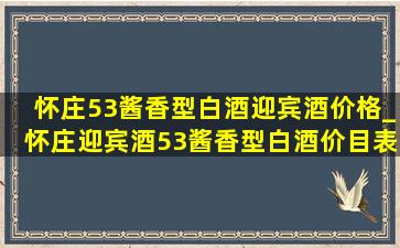 怀庄53酱香型白酒迎宾酒价格_怀庄迎宾酒53酱香型白酒价目表