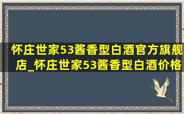 怀庄世家53酱香型白酒官方旗舰店_怀庄世家53酱香型白酒价格