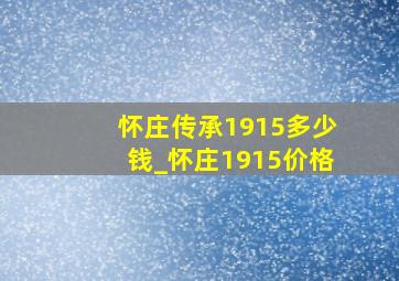 怀庄传承1915多少钱_怀庄1915价格