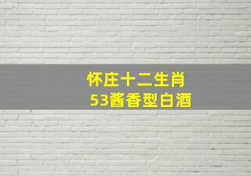 怀庄十二生肖53酱香型白酒