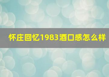 怀庄回忆1983酒口感怎么样