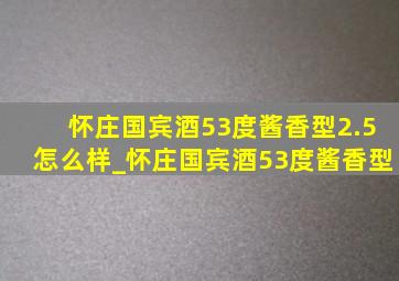 怀庄国宾酒53度酱香型2.5怎么样_怀庄国宾酒53度酱香型