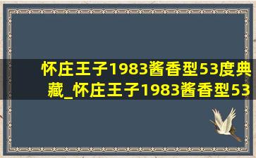 怀庄王子1983酱香型53度典藏_怀庄王子1983酱香型53度