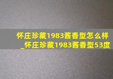 怀庄珍藏1983酱香型怎么样_怀庄珍藏1983酱香型53度