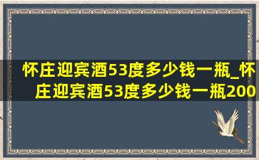 怀庄迎宾酒53度多少钱一瓶_怀庄迎宾酒53度多少钱一瓶2009年